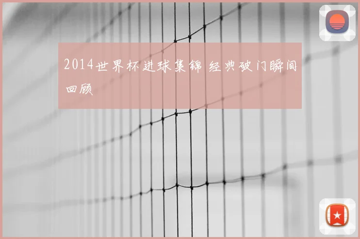 2014世界杯进球集锦 经典破门瞬间回顾