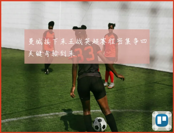 曼城接下来五战英超赛程密集争四关键考验到来