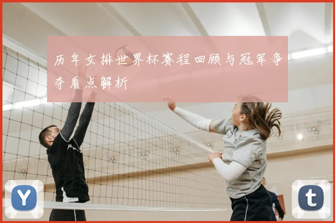 历年女排世界杯赛程回顾与冠军争夺看点解析