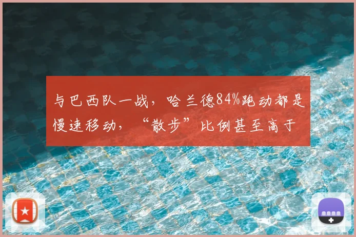 与巴西队一战，哈兰德84%跑动都是慢速移动，“散步”比例甚至高于梅西
