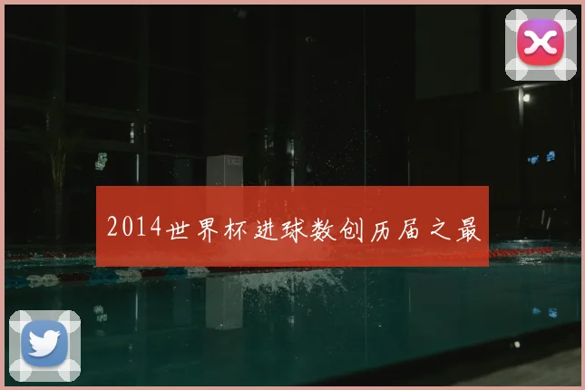 2014世界杯进球数创历届之最