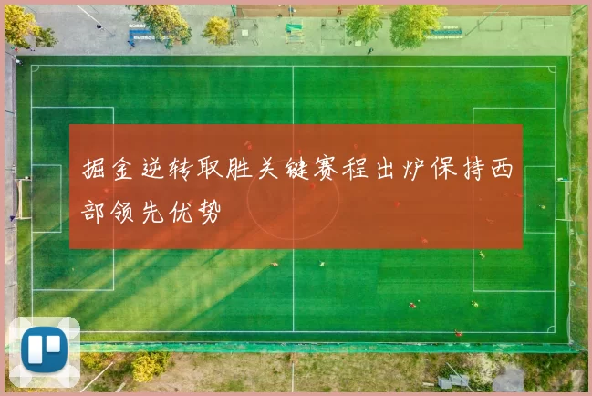 掘金逆转取胜关键赛程出炉保持西部领先优势
