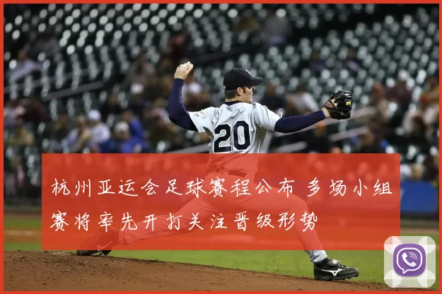 杭州亚运会足球赛程公布 多场小组赛将率先开打关注晋级形势