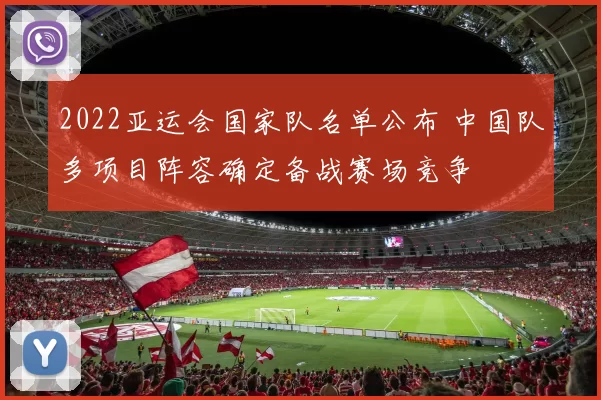 2022亚运会国家队名单公布 中国队多项目阵容确定备战赛场竞争
