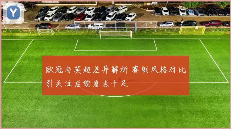 欧冠与英超差异解析 赛制风格对比引关注后续看点十足