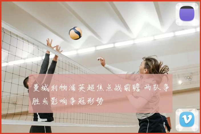 曼城利物浦英超焦点战前瞻 两队争胜或影响争冠形势