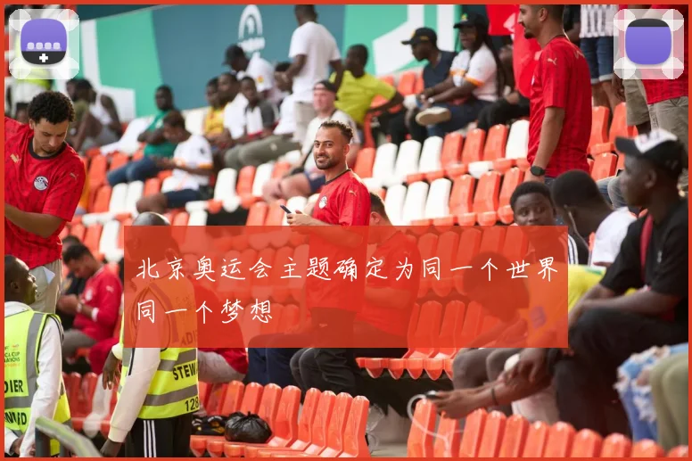 北京奥运会主题确定为同一个世界同一个梦想