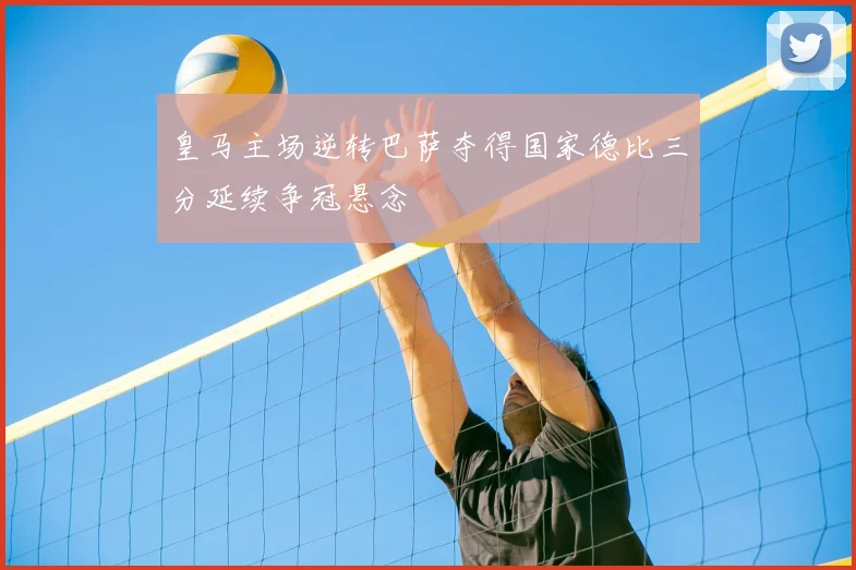 皇马主场逆转巴萨夺得国家德比三分延续争冠悬念