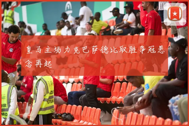 皇马主场力克巴萨德比取胜争冠悬念再起
