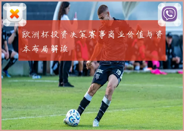 欧洲杯投资决策赛事商业价值与资本布局解读