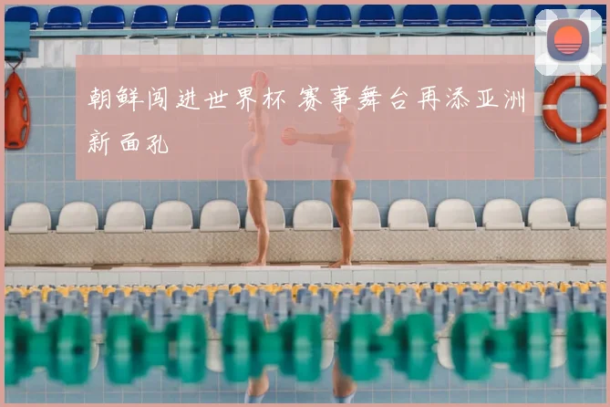 朝鲜闯进世界杯 赛事舞台再添亚洲新面孔