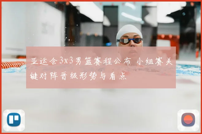 亚运会3x3男篮赛程公布 小组赛关键对阵晋级形势与看点