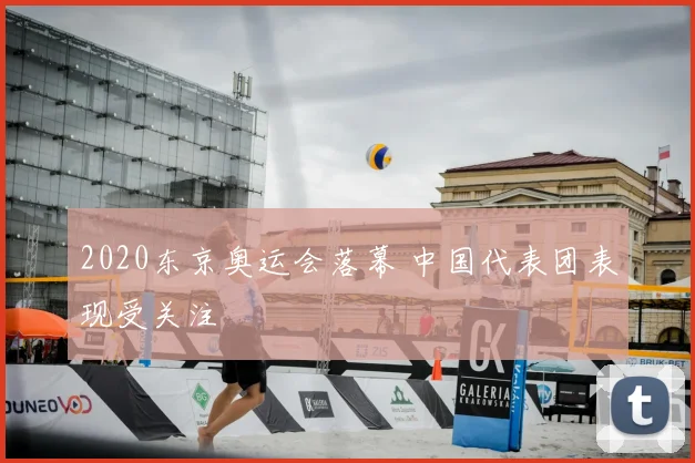 2020东京奥运会落幕 中国代表团表现受关注