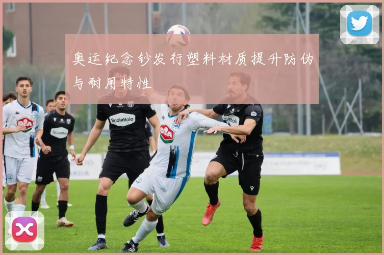 奥运纪念钞发行塑料材质提升防伪与耐用特性
